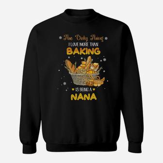 The Only Thing I Love More Than Baking Is Being A Nana Sweatshirt - Monsterry CA