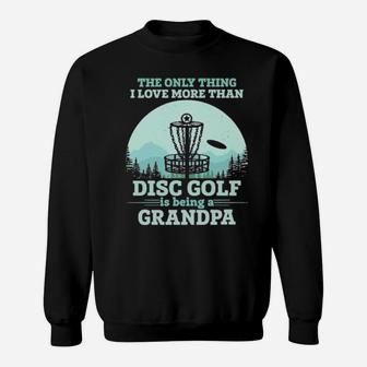 The Only Thing I Love More Than Disc Golf Is Being A Grandpa Sweatshirt - Monsterry DE