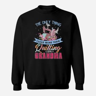The Only Thing I Love More Than Quilting Is Being A Grandma Sweatshirt - Monsterry UK