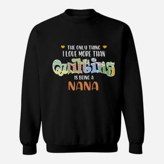 The Only Thing I Love Than Quilting Is Being A Nana Sweatshirt - Monsterry DE