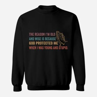 The Reason I'm Old And Wise Is Because God Protected Me Sweatshirt Sweatshirt | Crazezy CA