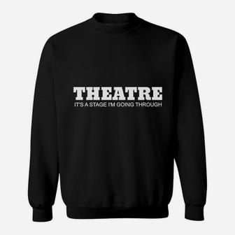 Theatre It Is A Stage I Am Going Through Sweatshirt | Crazezy UK