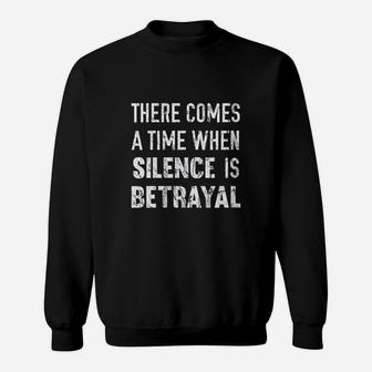 There Comes A Time When Silence Is Betrayal Quote Sweatshirt | Crazezy CA