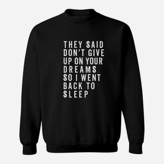 They Said Dont Give Up On Your Dreams So I Went Back To Sleep Sweatshirt | Crazezy AU