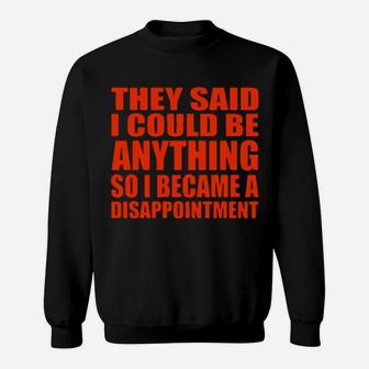 They Said I Could Be Anything So I Became A Disappointment Sweatshirt - Monsterry AU