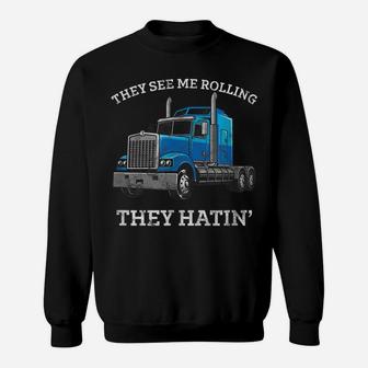 They See Me Rolling They Hating Truck Driver - Trucking Sweatshirt | Crazezy