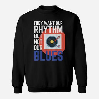 They Want Our Rhythm But Not Our Blues Tank Womens And Mens Sweatshirt | Crazezy AU