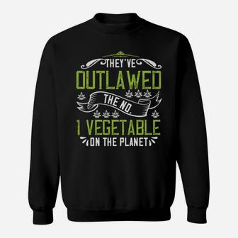 Theyve Outlawed The No 1 Vegetable On The Planet Sweatshirt - Monsterry