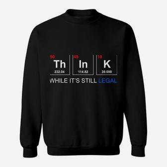 Think While It's Still Legal Periodic Table Graphic Sweatshirt Sweatshirt | Crazezy UK
