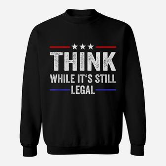 Think While Its Still Legal Tee Think While It's Still Legal Sweatshirt | Crazezy