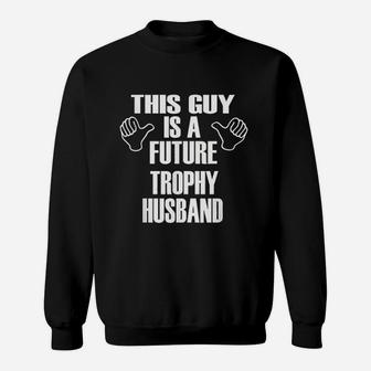 This Guy Is A Future Trophy Husband Sweatshirt | Crazezy