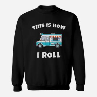 This Is How I Roll Ice Cream Truck Driver Sweatshirt | Crazezy