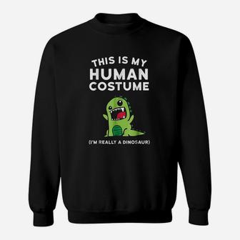 This Is My Human Costume I Am Really A Dinosaur Sweatshirt | Crazezy