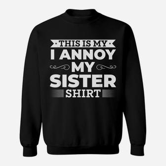 This Is My I Annoy My Sister Shirt Gift For Brother Gift Sweatshirt | Crazezy