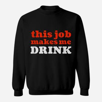 This Job Makes Me Drink Sarcastic Employees Workers Sweatshirt | Crazezy