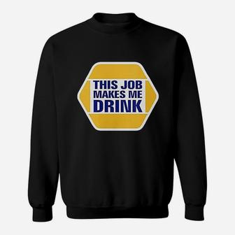 This Job Makes Me Drink Sweatshirt | Crazezy