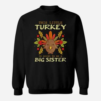 This Little Turkey Is Going To Be A Big Sister Thanksgiving Sweatshirt | Crazezy UK
