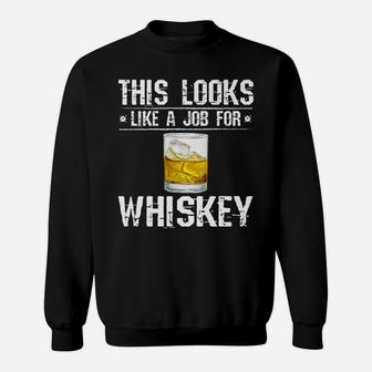 This Looks Like A Job For Whiskey Funny Whiskey Lover Gift Sweatshirt | Crazezy UK