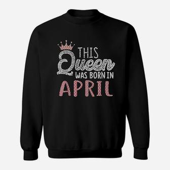 This Queen Was Born In April Sweatshirt | Crazezy