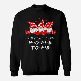 Three Gnomes Holding Hearts You Feel Like Home To Me Valentine's Day Thirts Sweatshirt - Monsterry DE