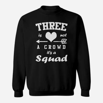 Three Is Not A Crowd It's A Squad Family Best Friends Gift Sweatshirt | Crazezy UK