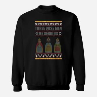 Three Wise Men Be Serious Holidays Christmas Sweatshirt | Crazezy