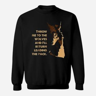 Throw Me To The Wolves And I Will Return Leading The Pack Sweatshirt | Crazezy CA