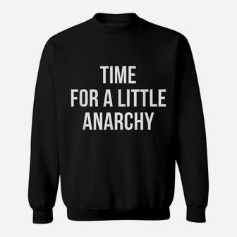 Time For A Little Anarchy For Men Dad Gift Saying Quote Sweatshirt | Crazezy UK