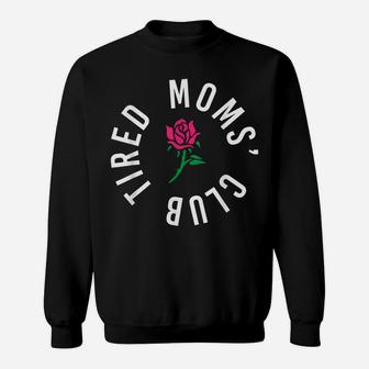 Tired Moms' Club New Parents Rose Flower Funny Mothers Day Sweatshirt | Crazezy
