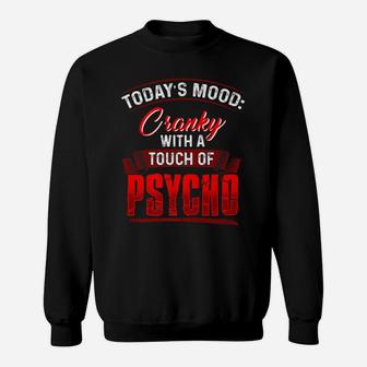 Todays Mood Cranky With A Touch Of Psycho Sweatshirt | Crazezy AU