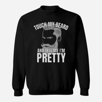Touch My Beard And Tell Me I'm Pretty Sweatshirt | Crazezy CA