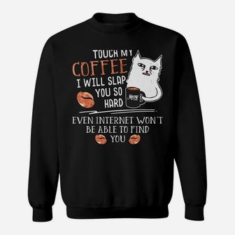 Touch My Coffee I Will Slap You So Hard - Cat Coffee Lovers Sweatshirt | Crazezy AU