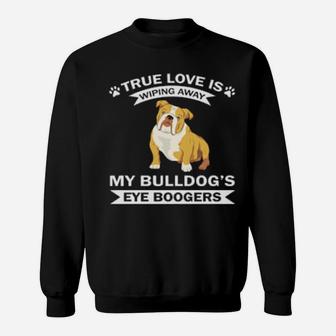 True Love Is Wiping Away My Bulldog's Eye Boogers Sweatshirt - Monsterry UK