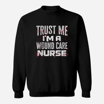 Trust Me I Am A Wound Care Nurse Sweatshirt | Crazezy AU