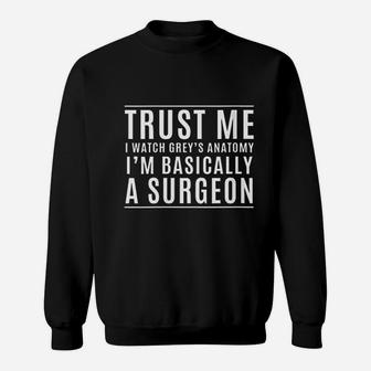 Trust Me I Am Basically A Surgeon Sweatshirt | Crazezy AU