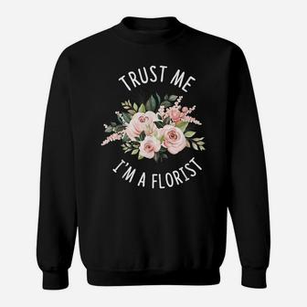 Trust Me Im A Florist Blooming Flower Floral Florist Sweatshirt | Crazezy AU