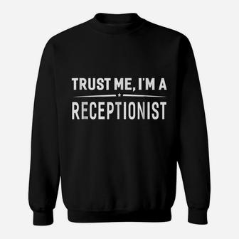 Trust Me I'm A Receptionist Women Men Funny Gift Sweatshirt | Crazezy