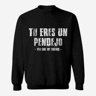 Tu Eres Un Pendejo You Are My Friend Funny Latino Spanish Sweatshirt | Crazezy CA