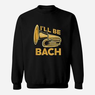 Tuba I Will Be Bach Funny Qoute Sweatshirt - Thegiftio UK