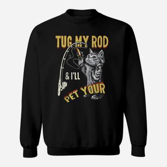 Tug My Rod And I'll Pet Your Cat Funny Fishing Cat Lovers Sweatshirt | Crazezy