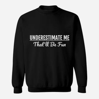 Underestimate Me That'll Be Fun Funny Quote Gift Pun Sweatshirt | Crazezy UK