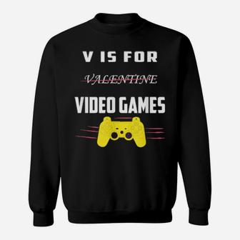 V Is For Video Games Valentines Day For Him Sweatshirt - Monsterry