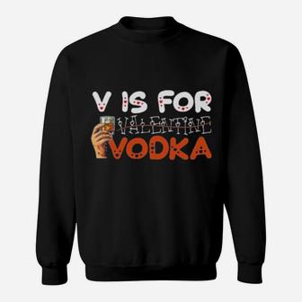 V Is For Vodka Not Valentine Sweatshirt - Monsterry