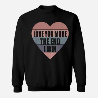 Valentine's Day Love You More The End I Win Vintage Sweatshirt - Monsterry UK