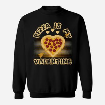 Valentines Day Pizza Is My Valentine Sweatshirt - Monsterry