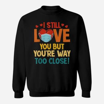 Valentine's Day Social Distance Too Close Sweatshirt - Monsterry AU