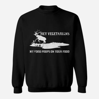 Vegan Hunters Hey Vegetarians My Food Poops On Your Food Sweatshirt | Crazezy