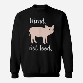 Vegan Shirt, Friend, Not Food Pig Animal Rights Gift Sweatshirt | Crazezy