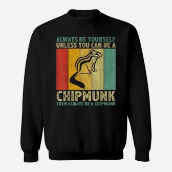 Vintage Always Be Yourself Unless You Can Be A Chipmunk Sweatshirt | Crazezy AU