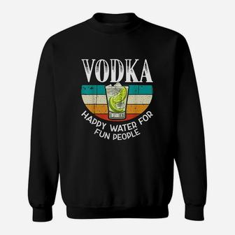 Vodka Happy Water For Fun People Sweatshirt | Crazezy CA